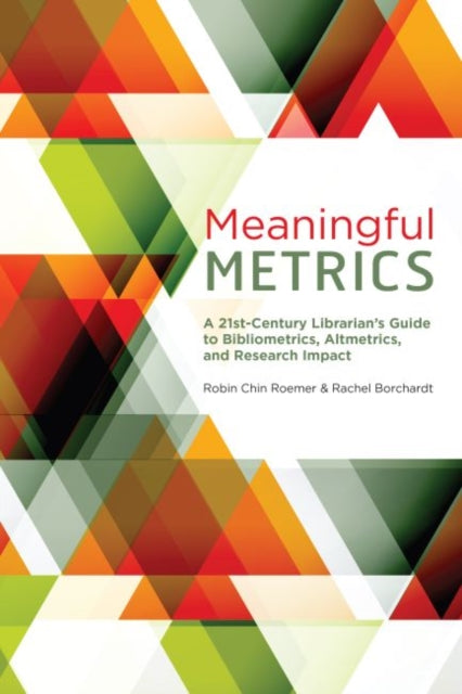 Meaningful Metrics  A 21st Century Librarians Guide to Bibliometrics Almetrics and Research Impact