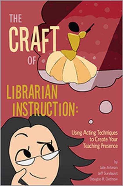 The Craft of Librarian Instruction  Using Acting Techniques to Create Your Teaching Presence