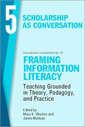 Framing Information Literacy Volume 5  Scholarship as Conversation