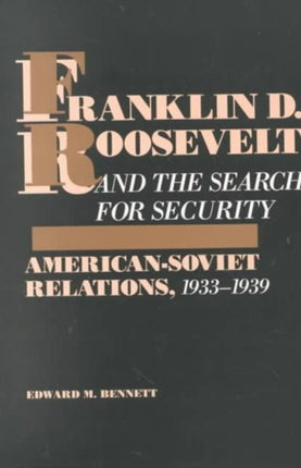 Franklin D. Roosevelt and the Search for Security: American-Soviet Relations, 1933-1939