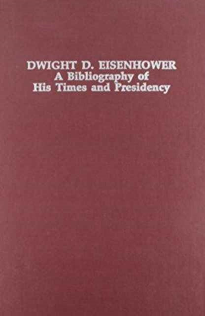 Dwight D. Eisenhower: A Bibliography of His Times and Presidency (Twentieth-Century Presidential Bibliography Series)