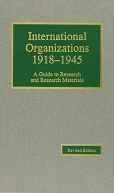 International Organizations, 1918-1945: A Guide to Research and Research Materials (Guides to European Diplomatic History Research and Research Mate)