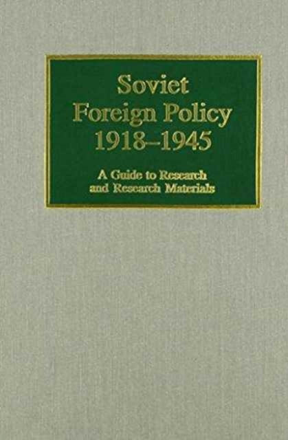 Soviet Foreign Policy, 1918-1945: A Guide to Research and Research Materials (Guides to European Diplomatic History Research and Research Materials)