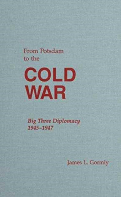 From Potsdam to the Cold War: Big Three Diplomacy 1945-1947