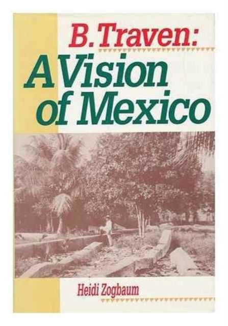 B. Traven: A Vision of Mexico (Latin American Silhouettes)