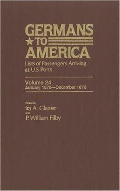 Germans to America, Jan. 3, 1870-Dec. 31, 1870: Lists of Passengers Arriving at U.S. Ports