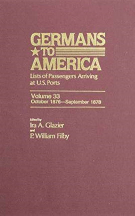 Germans to America, Oct. 2, 1876-Sept. 30, 1878: Lists of Passengers Arriving at U.S. Ports