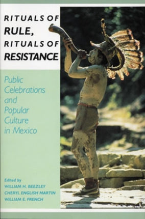 Rituals of Rule, Rituals of Resistance: Public Celebrations and Popular Culture in Mexico