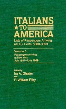 Italians to America, July 1887 - June 1889: Lists of Passengers Arriving at U.S. Ports