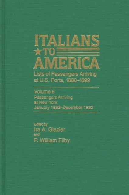 Italians to America, Jan. 1892 - Dec. 1892: Lists of Passengers Arriving at U.S. Ports