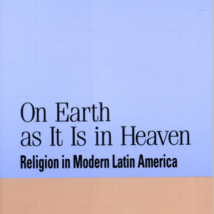 On Earth as It Is in Heaven: Religion in Modern Latin America