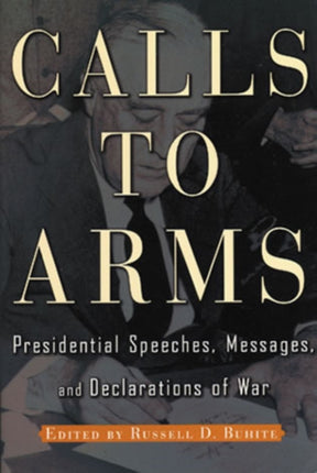 Calls to Arms: Presidential Speeches, Messages, and Declarations of War