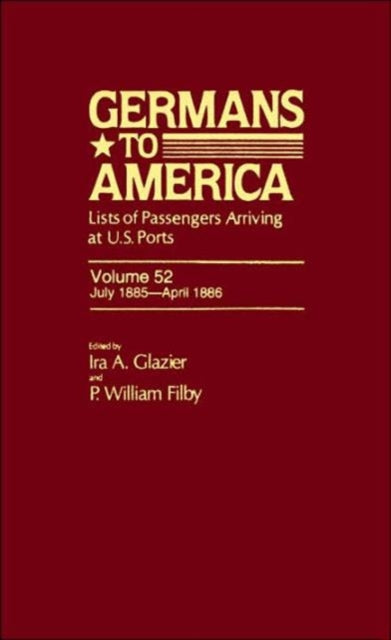 Germans to America, July 1885-Apr. 1886: Lists of Passengers Arriving at U.S. Ports