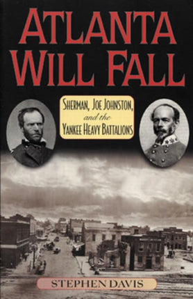 Atlanta Will Fall: Sherman, Joe Johnston, and the Yankee Heavy Battalions