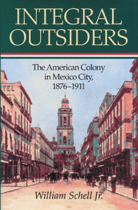Integral Outsiders The American Colony in Mexico