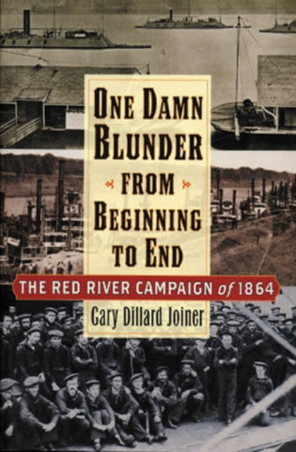 One Damn Blunder from Beginning to End: The Red River Campaign of 1864