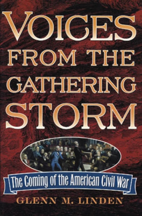 Voices from the Gathering Storm: The Coming of the American Civil War