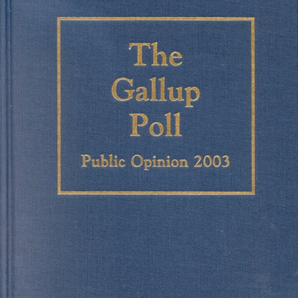 The Gallup Poll: Public Opinion 2003