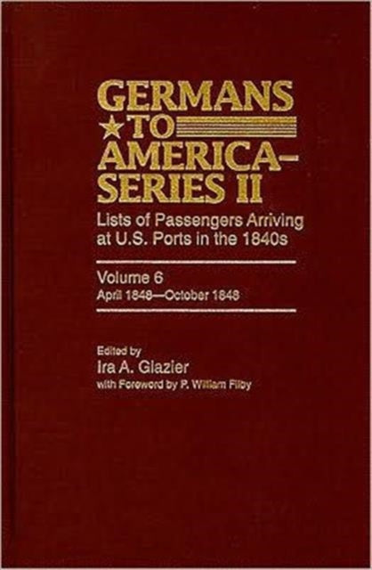 Germans to America (Series II), April 1848-October 1848: Lists of Passengers Arriving at U.S. Ports