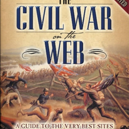 The Civil War on the Web A Guide to the Very Best Sites A Guide to the Very Best SitesCompletely Revised and Updated