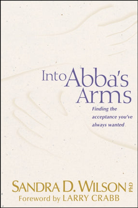 Into Abba's Arms: Finding the Acceptance You'Ve Always Wanted