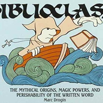 Biblioclasm: The Mythical Origins, Magic Powers and Perishability of the Written Word