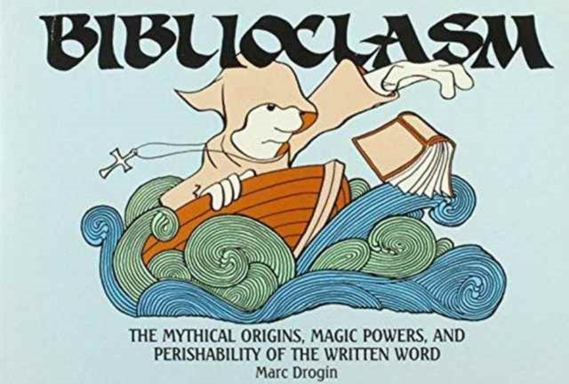 Biblioclasm: The Mythical Origins, Magic Powers and Perishability of the Written Word