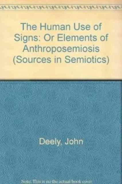 The Human Use of Signs: Or Elements of Anthroposemiosis