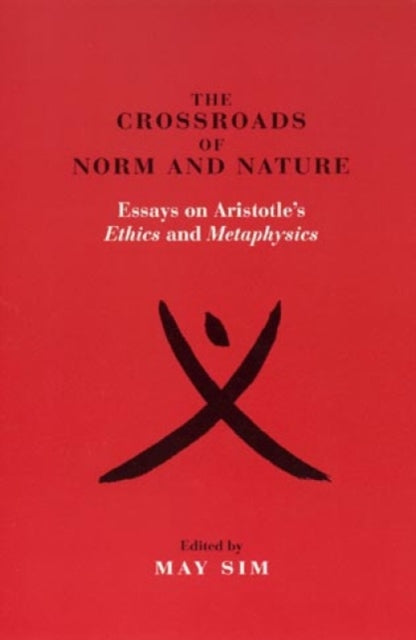 The Crossroads of Norm and Nature: Essays on Aristotle's Ethics and Metaphysics