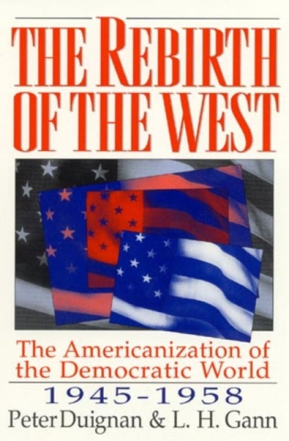 The Rebirth of the West: The Americanization of the Democratic World, 1945-1958