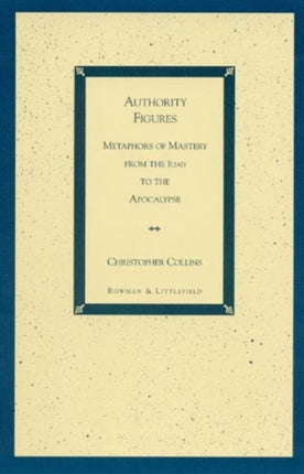 Authority Figures: Metaphors of Mastery from the Iliad to the Apocalypse