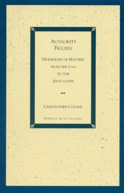 Authority Figures: Metaphors of Mastery from the Iliad to the Apocalypse