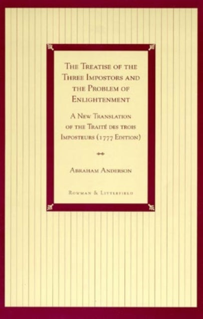 The Treatise of the Three Impostors and the Problem of Enlightenment: A New Translation of the Traite DES Trois Imposteurs with Three Essays in Commentary