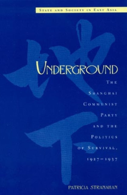 Underground: The Shanghai Communist Party and the Politics of Survival, 1927D1937