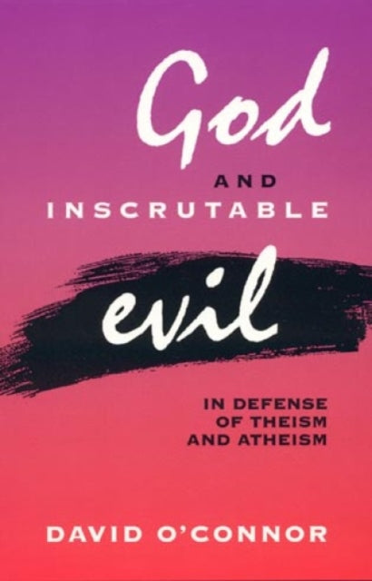 God and Inscrutable Evil: In Defense of Theism and Atheism