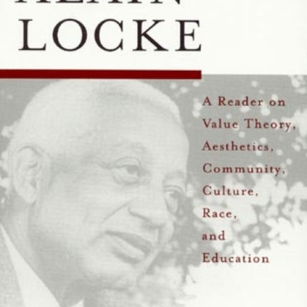 The Critical Pragmatism of Alain Locke: A Reader on Value Theory, Aesthetics, Community, Culture, Race, and Education