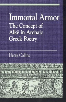 Immortal Armor: The Concept of Alke in Archaic Greek Poetry