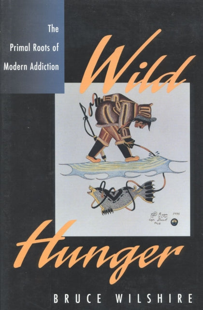 Wild Hunger: The Primal Roots of Modern Addiction