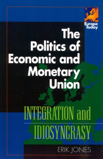 The Politics of Economic and Monetary Union: Integration and Idiosyncrasy