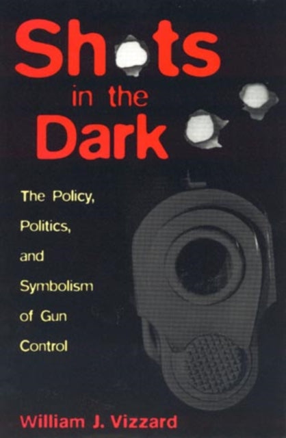 Shots in the Dark: The Policy, Politics, and Symbolism of Gun Control