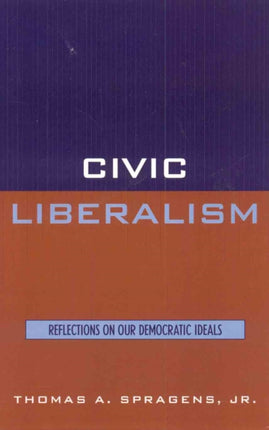 Civic Liberalism: Reflections on Our Democratic Ideals