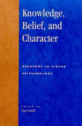 Knowledge, Belief, and Character: Readings in Contemporary Virtue Epistemology