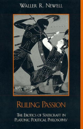 Ruling Passion: The Erotics of Statecraft in Platonic Political Philosophy