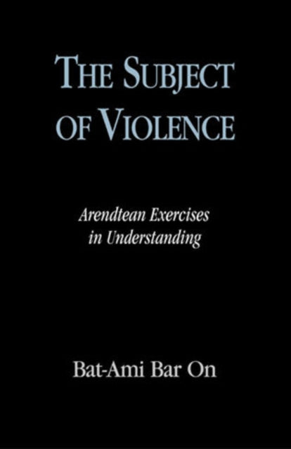 The Subject of Violence: Arendtean Exercises in Understanding