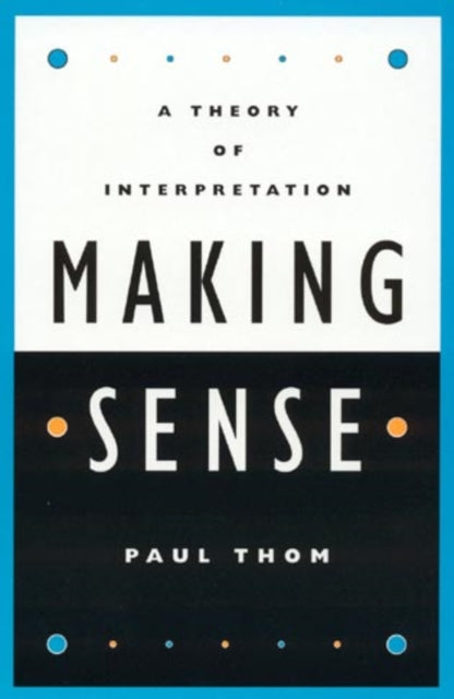 Making Sense: A Theory of Interpretation