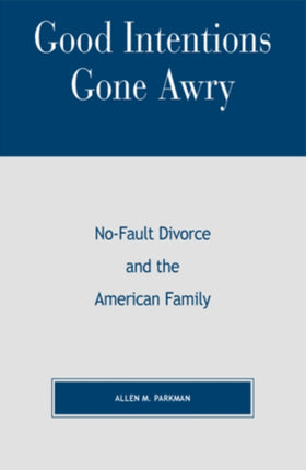 Good Intentions Gone Awry: No-Fault Divorce and the American Family