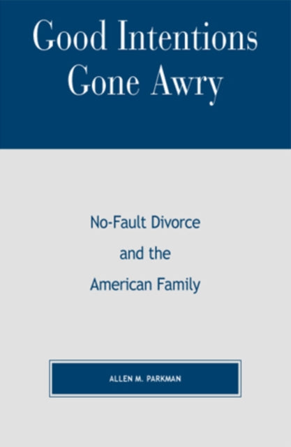 Good Intentions Gone Awry: No-Fault Divorce and the American Family