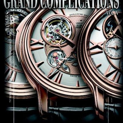 Grand Complications: High Quality Watchmaking - Volume V