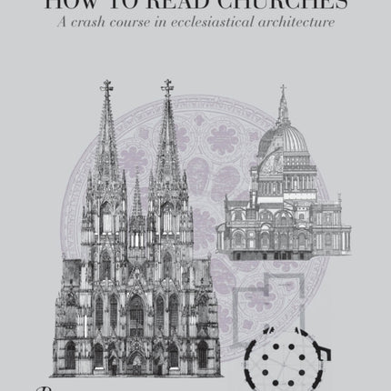 How to Read Churches: A Crash Course in Ecclesiastical Architecture