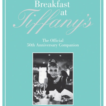 Breakfast at Tiffany's: The Official 50th Anniversary Companion